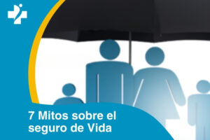 7 Mitos sobre el seguro de Vida