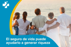 Cómo el seguro de vida puede ayudarlo a generar riqueza para su familia