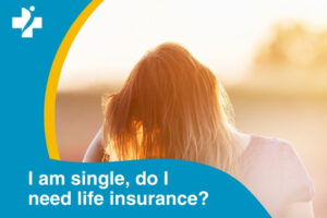 I’m Single So I Don’t Need Life Insurance. Is That True or Myth?